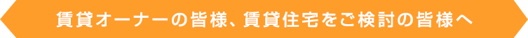 賃貸オーナーの皆様、賃貸住宅をご検討の皆様へ