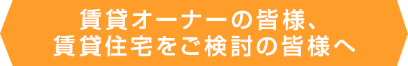 賃貸オーナーの皆様、賃貸住宅をご検討の皆様へ