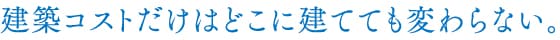 建築コストだけではどこに立てても変わらない。
