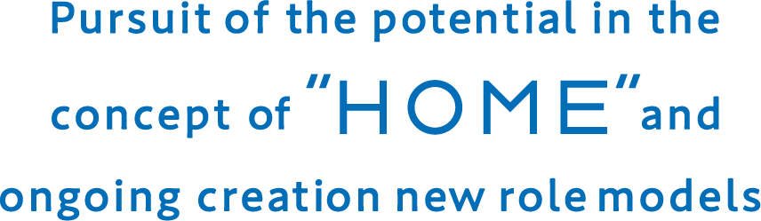 Pursuit of the potential in the concept of HOME and ongoing creation new role models