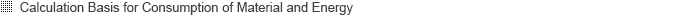 Calculation Basis for Consumption of Material and Energy