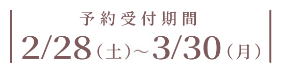 ご来場予約受付期間2/28(土)〜3/30(月)