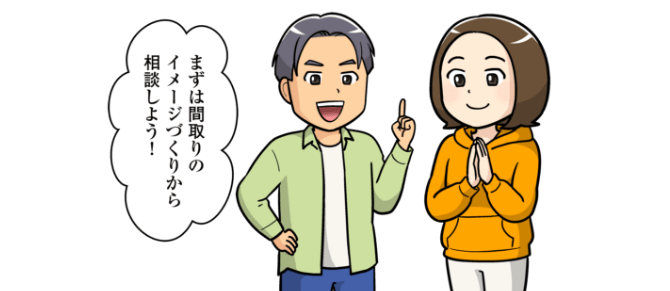 まずは間取りのイメージづくりから相談しよう!