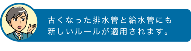 古くなった排水管と給水管にも新しいルールが適用されます。