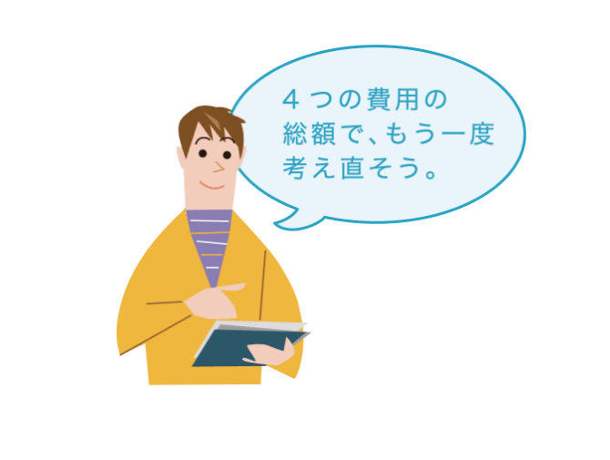 ４つの費用の総額で、もう一度考え直そう。