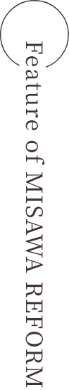 Feature of MISAWA REFORM
