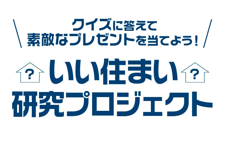 クイズに答えて素敵なプレゼントを当てよう！　いい住まい研究プロジェクト