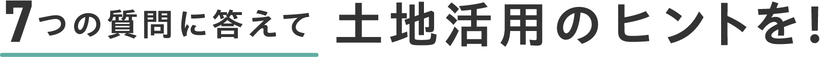 7つの質問に答えて土地活用のヒントを！