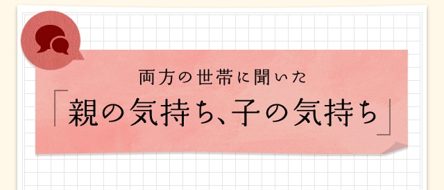 両方の世帯に聞いた「親の気持ち、子の気持ち」