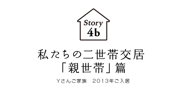 Story 4b 私たちの二世帯交居「親世帯」篇 Yさんご家族　2013年ご入居