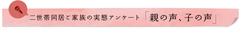 二世帯同居ご家族の実態アンケート「親の声、子の声」