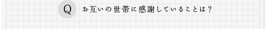 Q、お互いの世帯感謝していることは？
