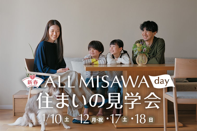 ALL MISAWA day 住まいの見学会 1/10(土)〜12(月・祝)、17(土)・18(日)
