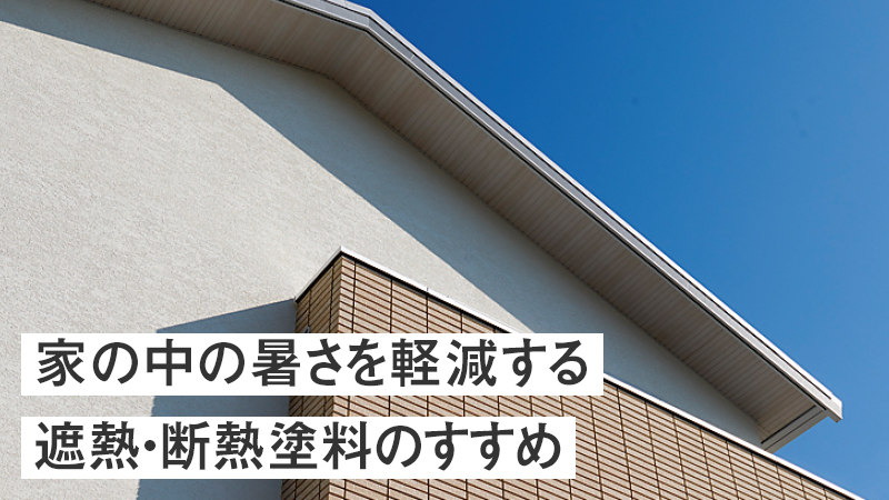 家の中の暑さを軽減する遮熱・断熱塗料のすすめ