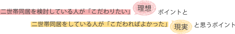 二世帯同居を検討している人が「こだわりたい」理想ポイントと「こだわればよかった」と思う現実ポイント