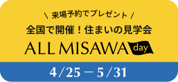 来場予約でプレゼント 全国で開催！住まいの見学会 ALL MISAWA day 4月25日～5月31日