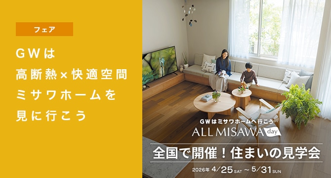 【フェア】GWは高断熱ｘ快適空間ミサワホームを見に行こう