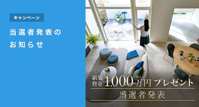【キャンペーン】新築資金1000万円プレゼント 当選者発表のお知らせ