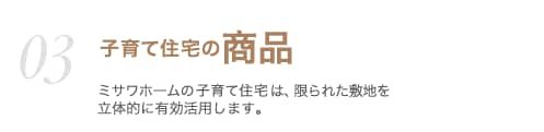 子育て住宅の商品　ミサワホームの子育て住宅は、限られた敷地を立体的に有効活用します。