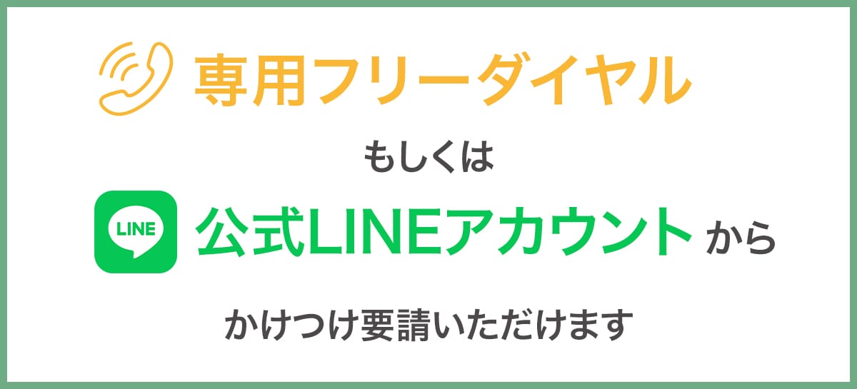 専用フリーダイヤルもしくは公式LINEアカウントからかけつけ要請いただけます