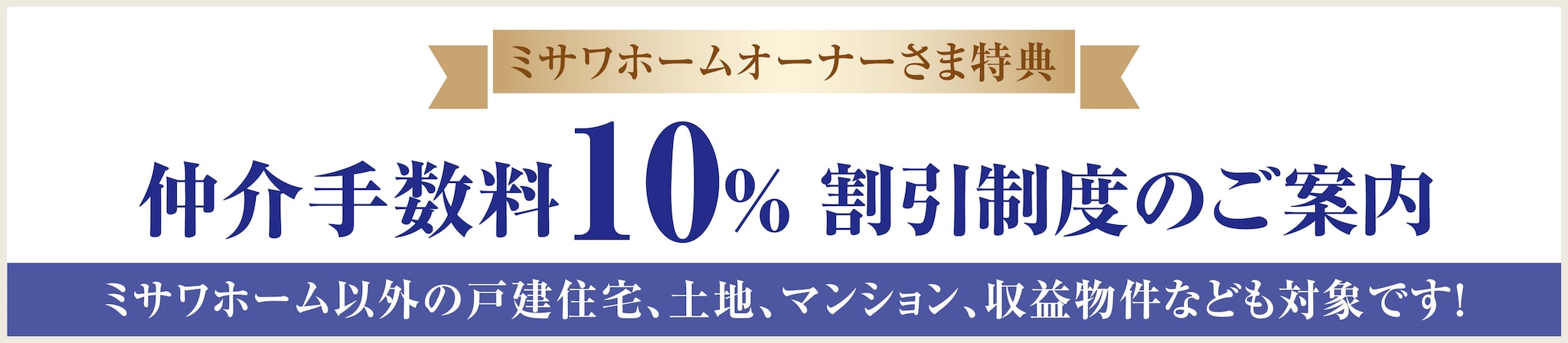 ミサワホームオーナーさま特典 仲介手数料10%割引制度のご案内 ミサワホーム以外の戸建住宅、土地、マンション、収益物件なども対象です！