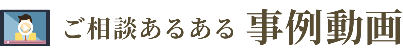ご相談あるある事例動画