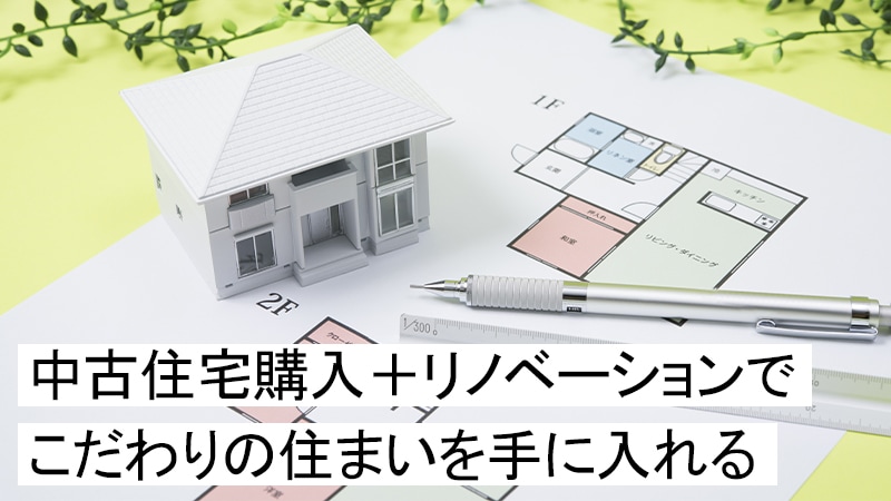 中古住宅購入＋リノベーションでこだわりの住まいを手に入れる