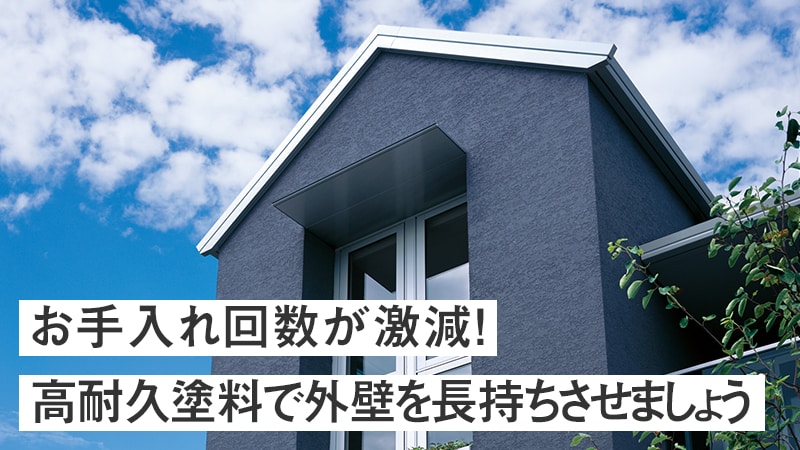 お手入れ回数が激減！高耐久塗料で外壁を長持ちさせましょう