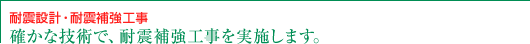 耐震設計・耐震補強工事 確かな技術で、耐震補強工事を実施します。