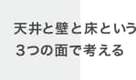 天井と壁と床という3つの面で考える