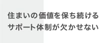 住まいの価値を保ち続けるサポート体制が欠かせない