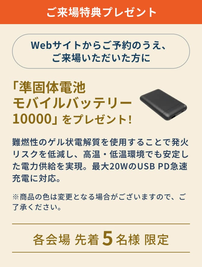 ご来場特典プレゼント 「準固体電池モバイルバッテリー10000」 をプレゼント！各会場先着5名様限定