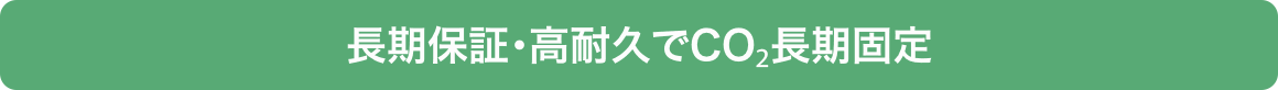 長期保証・高耐久でCO2長期固定